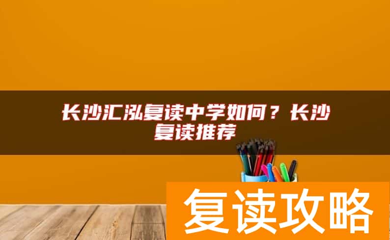 长沙汇泓复读中学如何？长沙复读推荐